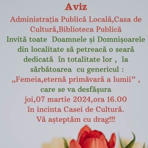 Invităm toate Doamnele și Domnișoarele la sărbătoarea „Femeia, eternă primăvară a lumii”